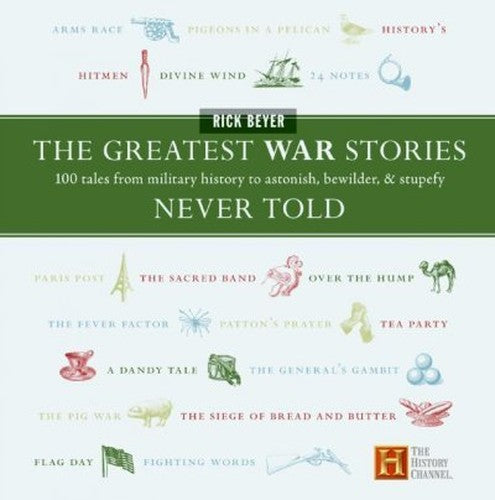 Greatest War Stories Never Told : 100 Tales From Military History To Astonish, Bewilder, And Stupefy