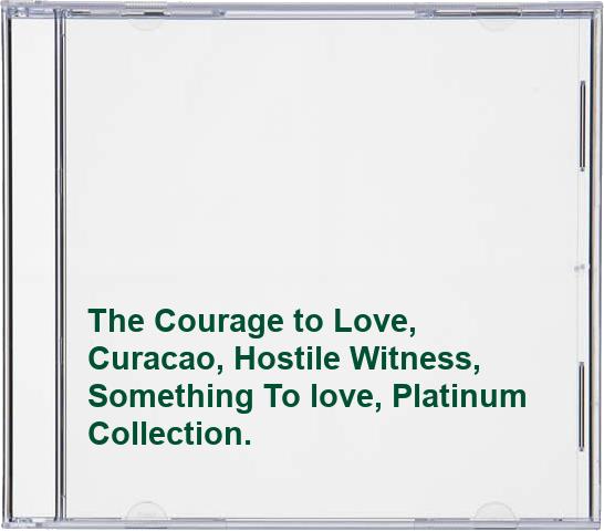 The Courage to Love, Curacao, Hostile Witness, Something To love, Platinum Collection.