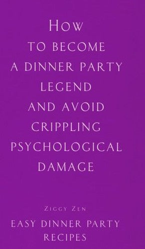 HOW TO BECOME A DINNER PARTY LEGEND AND AVOID CRIPPLING PSYCHOLOGICAL DAMAGE