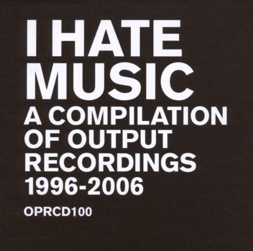 I Hate Music - A Compilation Of Output Music