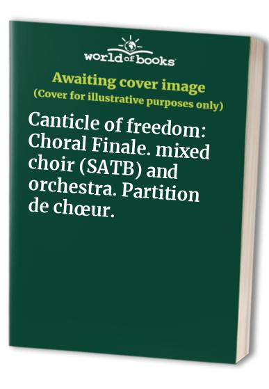 Canticle of freedom: Choral Finale. mixed choir (SATB) and orchestra. Partition de chœur.