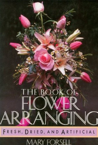 THE BOOK OF FLOWER ARRANGING: FRESH, DRIED, AND ARTIFICIAL.