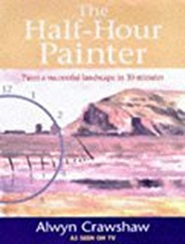 The Half- Hour Painter: Paint a Successful Landscape in 30 minutes