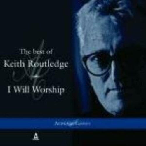 THE BEST OF KEITH ROUTLEDGE I WILL WORSHIP