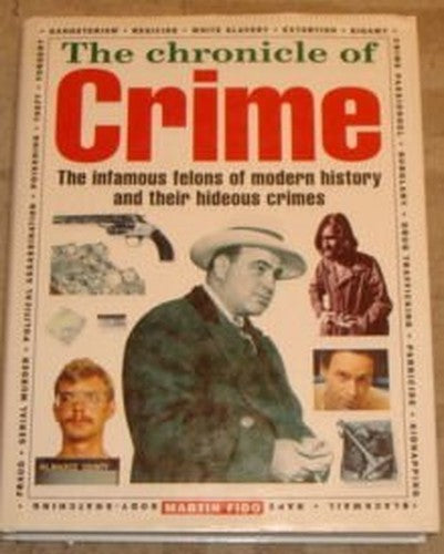 Chronicle of Crime, the : The Infamous Felons of Modern History and Their Hideous Crimes
