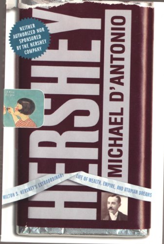 Hershey: Milton S. Hershey's Extraordinary Life of Wealth, Empire, and Utopian Dreams