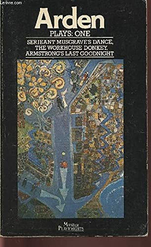 Arden Plays: Volume 1 (Serjeant Musgrave's Dance, The Workhouse Donkey, Armstrong's Last Goodnight): v. 1