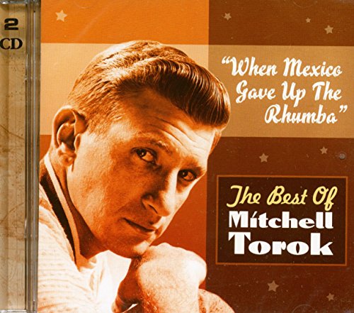 When Mexico Gave Up the Rhumba: The Best of Mitchell Torok