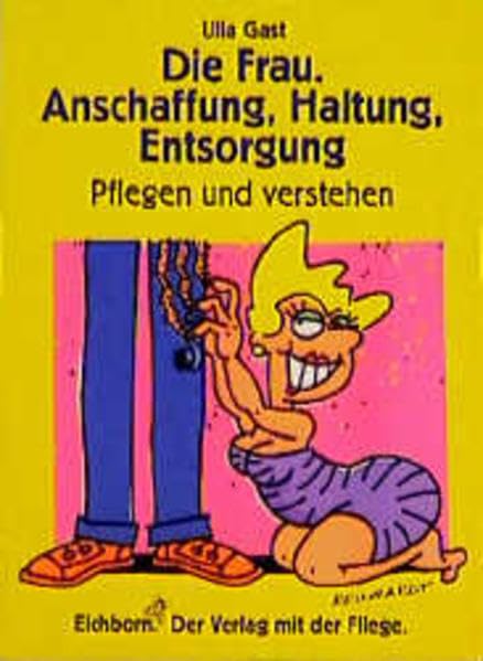 Die Frau. Anschaffung, Haltung, Entsorgung.