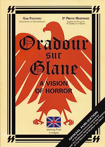 Oradour-sur-Glane: Vision of Horror - Official Publication of the Remembrance Committee of the National Association of the Families of the Martyrs of Oradour-sur-Glane