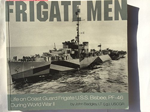 Frigate Men: Life on Coast Guard Frigate U.S.S. Bisbee, PF-46 During World War II