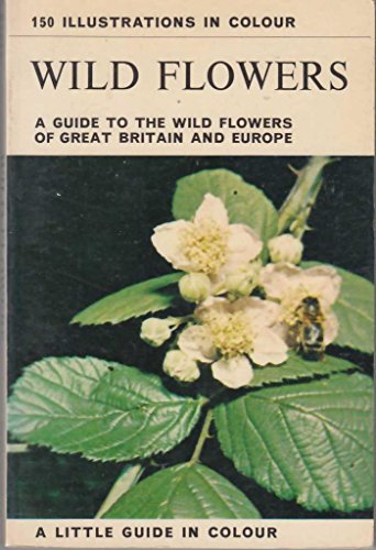 Wild Flowers: A Guide to the Wild Flowers of Great Britain and Europe (Little Guides in Colour)