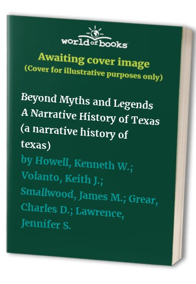 Beyond Myths and Legends A Narrative History of Texas (a narrative history of texas)