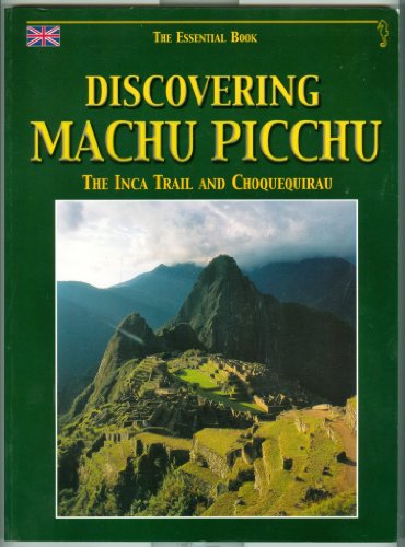 Discovering Machu Picchu: The Inca Trail and Choquequirau- The Essential Book