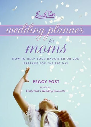 Emily Post's Wedding Planner For Moms: How to Help Your Daughter or Son Prepare for the Big Day