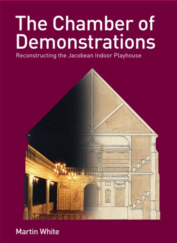 The Chamber Of Demonstrations: Reconstructing the Jacobean Indoor Playhouse