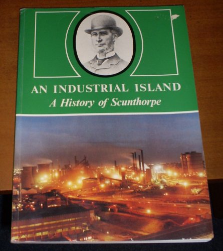 An Industrial Island: A History Of Scunthorpe