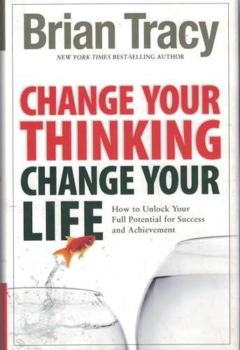 Change Your Thinking, Change Your Life: How to Unlock Your Full Potential for Success and Achievement
