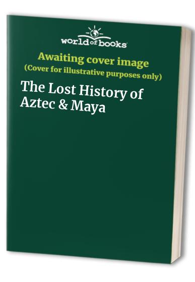 The Lost History of Aztec & Maya