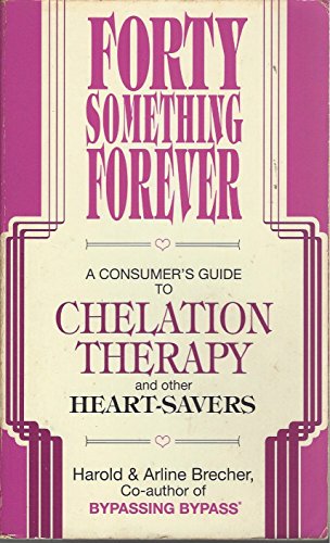 Forty Something Forever : A Consumer's Guide to Chelation Therapy and Other