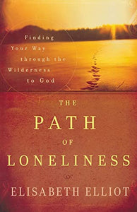 The Path of Loneliness  Finding Your Way Through the Wilderness to God 