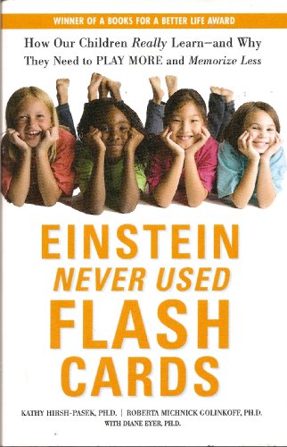 Einstein Never Used Flash Cards: Now Our Children Really Learn--and Why They Need to Play More and Memorize Less (winner of a "Books for a Better Life" award)