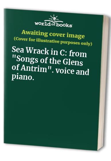 Sea Wrack in C: from "Songs of the Glens of Antrim". voice and piano.