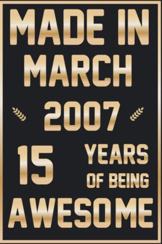 Made in march 2007 15 of being awesome: 2022 birthday gift 15 years old gift idea for girls , boys , son , daughter , child, sister 2007 . notebook journal alternative cards