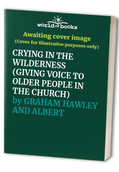 CRYING IN THE WILDERNESS (GIVING VOICE TO OLDER PEOPLE IN THE CHURCH)