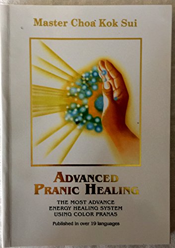 Advanced Pranic Healing: A Practical Manual on Color Pranic Healing (2nd Edition)