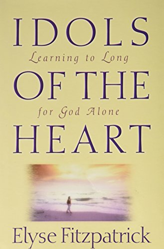 Idols of the Heart: Learning to Long for God Alone