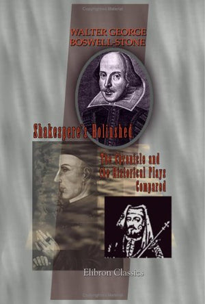 Shakespere's Holinshed. The Chronicle and the Historical Plays Compared