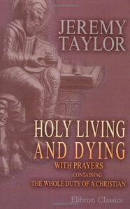 Holy Living and Dying: with Prayers Containing the Whole Duty of a Christian 