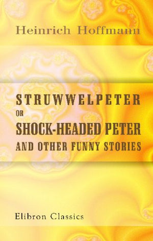 Struwwelpeter; or, Shock-headed Peter and Other Funny Stories