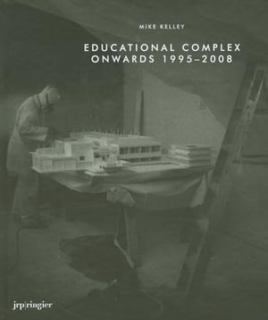 Mike Kelley: Educational Complex Onwards 1995-2008
