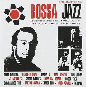 Bossa Jazz: The Birth of Hard Bossa, Samba Jazz and the Evolution of Brazilian Fusion, 1962-73 