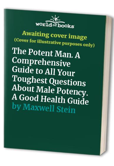 The Potent Man. A Comprehensive Guide to All Your Toughest Questions About Male Potency. A Good Health Guide