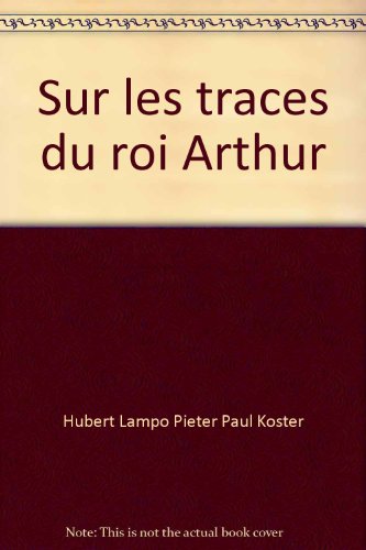 Sur les traces du roi Arthur. Arthur et le Graal