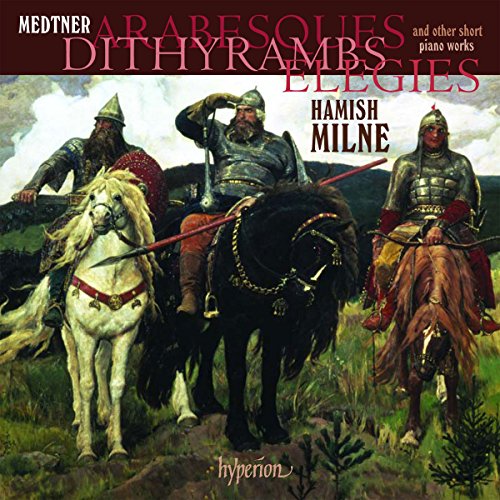 Medtner: Arabesques, Dithyrambs, Elegies & other short piano works