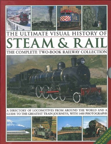 The Ultimate Visual History Of Steam & Rail: The Complete Two-Book Railway Colle