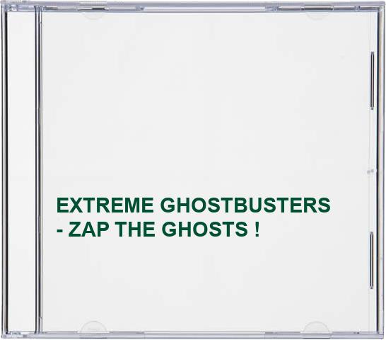 EXTREME GHOSTBUSTERS - ZAP THE GHOSTS !