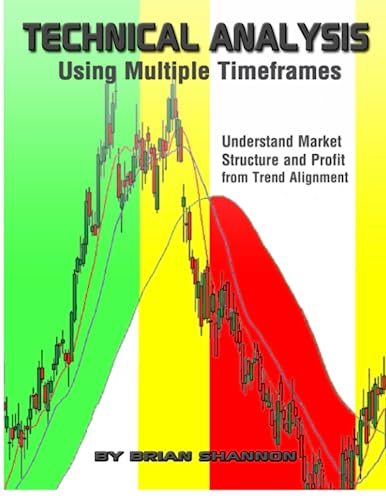 Technical Analysis Using Multiple Timeframes: Understand Market Structure and Profit from Trend Alignment