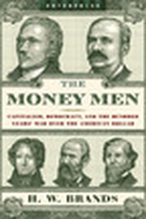 The Money Men: Capitalism, Democracy, and the Hundred Years' War Over the American Dollar