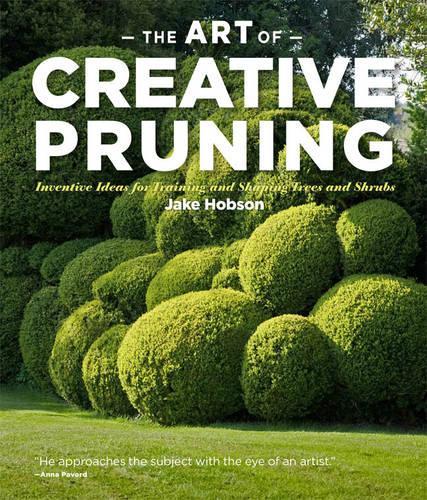 Art of Creative Pruning Nventive Ideas for Training and Shaping Trees and Shrubs