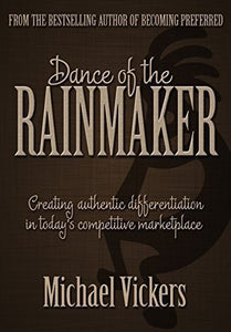 Dance of the Rainmaker: Creating Authentic Differentiation in Todays Competitive Marketplace 