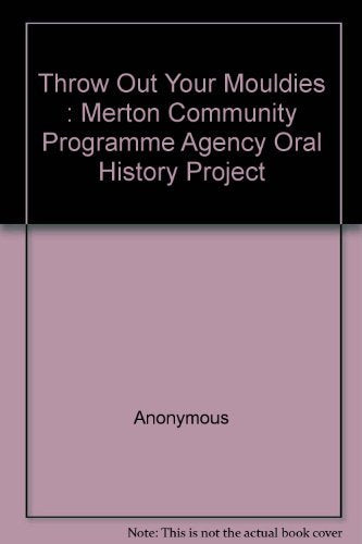 Throw Out Your Mouldies : Merton Community Programme Agency Oral History Project