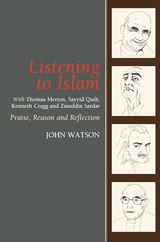 Listening to Islam with Thomas Merton, Sayyid Qutb, Kenneth Cragg and Ziauddin Sardar