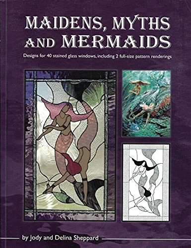 Maidens, Myths and Mermaids - 40 Stained Glass Patterns [Paperback] [May 15, 2007] Jody Sheppard; Delina Sheppard and Wardell Publications
