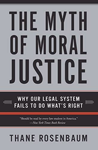 The Myth Of Moral Justice: Why Our Legal System Fails To Do What's Right
