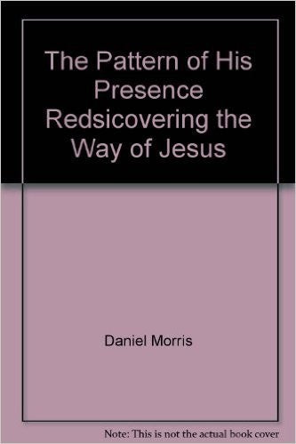 The Pattern of His Presence Redsicovering the Way of Jesus